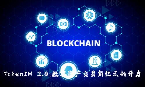 TokenIM 2.0：数字资产交易新纪元的开启