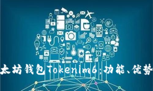 全面解析以太坊钱包Tokenim6：功能、优势及使用体验