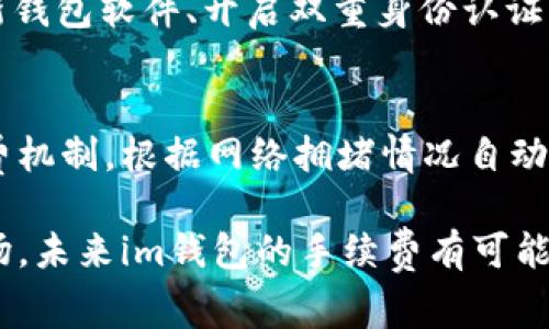 探讨im钱包手续费高的原因及应对策略
im钱包, 手续费, 数字货币/guanjianci

引言
随着数字货币的快速发展，越来越多的人开始了解并使用各种加密货币钱包。其中，im钱包因其便捷性和多功能性受到不少用户的青睐。然而，部分用户在使用im钱包进行交易时，发现其手续费相对较高，这引发了许多人的关注与讨论。那么，是什么原因导致im钱包的手续费如此之高？用户又该如何应对这一问题呢？本文将对这一话题进行深入探讨。

im钱包手续费高的原因
从多个方面来看，im钱包手续费的高低常常与多种因素密切相关，主要包括以下几个方面：

h4市场波动影响/h4
数字货币市场的波动性是一个不容忽视的因素。由于市场的供需关系，某些时间段内交易量激增，导致手续费用迅速上升。例如，在牛市阶段，投资者会涌入市场进行交易，增加了交易手数，从而引发手续费上涨。

h4网络拥堵/h4
另一大影响手续费的重要因素是网络拥堵。在高需求时段，比如重要市场新闻发布时，许多人同时进行交易，这导致网络负载增加，交易确认的时间延长。为确保自己的交易能够迅速被处理，用户可能会选择支付更高的手续费。因此，im钱包的手续费在网络提塞时常常偏高。

h4平台政策设置/h4
im钱包作为一款数字钱包，其平台的手续费设置也直接影响用户的支付体验。不同平台的手续费政策不一，im钱包在某些方面或许为了增强自身服务质量，选择了较高的手续费。用户在选择钱包时，需要综合考虑平台的手续费和提供的服务质量之间的关系。

如何降低im钱包交易手续费
面对高昂的交易手续费，用户可以采取一些措施来降低成本。

h4选择合适的交易时机/h4
用户可以通过观察市场的热点情况，选择交易的时机。在市场走势较为平稳时进行交易，通常能够享受到相对较低的手续费。此外，可以关注一些重大活动的发生，这些时刻往往伴随着大量交易，可能导致手续费上升。

h4设置合适的出价策略/h4
在进行交易时，im钱包通常允许用户设置手续费的出价。在非高峰期进行交易时，用户可以设置稍低的手续费，它可能需要的时间更长，但会让成本更低。

h4利用多种钱包/h4
用户还可以尝试使用多种不同的钱包，并比较它们的手续费率。不同钱包之间可能存在着相对明显的手续费差异，通过切换可以实现节省。

im钱包手续费对用户的影响
高额的交易手续费不仅给用户带来了经济上的压力，还可能影响他们的使用体验和投资决策。

h4经济负担/h4
较高的手续费无疑会给交易者的经济负担增加，尤其是频繁交易的用户，手续费的累计可能不容小觑。对于小额投资者来说，高费用往往使得交易变得更加不划算，甚至可能直接影响他们的投资策略。

h4影响决策速度/h4
当手续费较高时，用户可能会在是否进行交易时犹豫不决，这直接影响了交易的速度与效率。在区块链技术中，时效性往往是成功投资的重要因素。如果因手续费问题导致用户延误决策，可能会造成巨大的经济损失。

常见问题解答

h4问题一：im钱包手续费是如何计算的？/h4
im钱包的手续费一般由几个部分组成，包括网络交易费和平台手续费。网络交易费是根据当前区块链的拥堵程度，以及用户自行设置的手续费进行计算。同时，im钱包平台也会针对每笔交易收取一定的服务费。这种组合的计算方式，使得用户在高峰期的手续费往往明显偏高。

h4问题二：现阶段市场中有哪些替代im钱包的选择？/h4
市场中存在许多其它选择，比如Metamask、Trust Wallet等数字货币钱包。每款钱包都有其独特的功能和优势，部分钱包可能在手续费设置上比im钱包更为优惠。同时，安全性、易用性也是用户在选择钱包时应考虑的重要因素。

h4问题三：用户如何确认im钱包的安全性？/h4
在使用im钱包前，用户需要查看其是否拥有相关的认证和许可，确保其合规性。此外，可以参考网上关于im钱包的评价和用户反馈，分析其安全性。同时，定期更新钱包软件、开启双重身份认证等措施，也是确保安全的有效方法。

h4问题四：未来im钱包可能采取哪些措施来降低手续费？/h4
未来，im钱包可能会考虑通过技术架构和提升网络处理能力来降低手续费，此外也可以考虑与其他平台协作，形成降低整体手续费的合力。此外，引入动态手续费机制，根据网络拥堵情况自动调整手续费，也是一种可行的策略。

综上所述，虽然im钱包的手续费较高，但用户通过合理的策略选择和对市场的深入理解，依然能够降低交易成本，提高投资的收益率。随着不断发展的技术和市场，未来im钱包的手续费有可能会出现更合理的调整，让用户获得更好的体验。