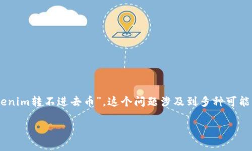 在加密货币领域，用户常常会面临许多技术和操作上的挑战。其中一个常见的问题就是“tokenim转不进去币”。这个问题涉及到多种可能的原因，包括平台的操作步骤、钱包的设置、网络的问题等等。以下是对这个问题的详细分析。

解决Tokenim转不进去币的深度剖析与解决方案