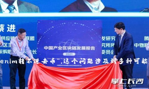 在加密货币领域，用户常常会面临许多技术和操作上的挑战。其中一个常见的问题就是“tokenim转不进去币”。这个问题涉及到多种可能的原因，包括平台的操作步骤、钱包的设置、网络的问题等等。以下是对这个问题的详细分析。

解决Tokenim转不进去币的深度剖析与解决方案