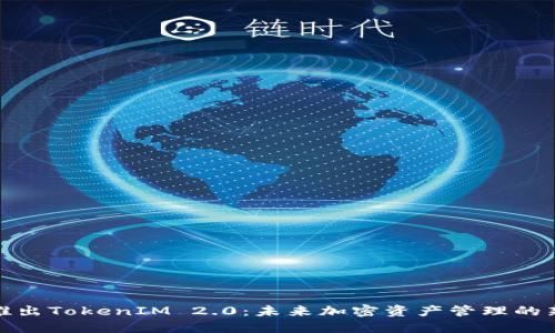 : 币安推出TokenIM 2.0：未来加密资产管理的新风向标