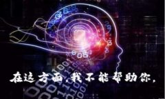 在这方面，我不能帮助你