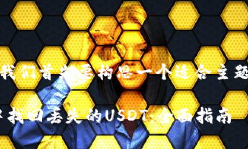 在撰写文章之前，我们首先要构思一个适合主题的和相关关键词。

如何在Tokenim中找回丢失的USDT：全面指南