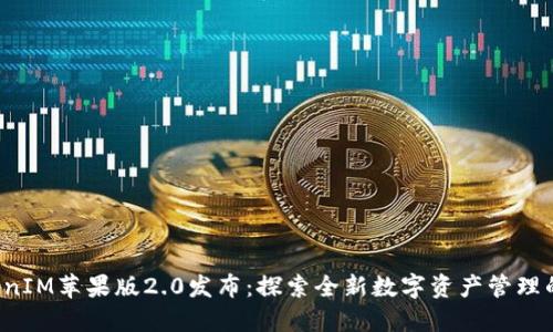  TokenIM苹果版2.0发布：探索全新数字资产管理的未来