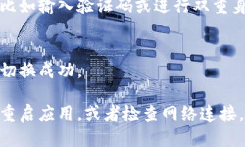 在使用Tokenim 2.0进行账号切换时，可以参考以下步骤：

1. **退出当前账号**：
   在应用程序中，通常会有一个退出或登出的选项。找到并点击它，确保你已经安全退出当前账户。

2. **回到登录界面**：
   退出后，App 会返回到登录界面。

3. **输入新账号信息**：
   在登录界面，输入你要切换的新账号的用户名和密码。确保信息输入正确。

4. **完成身份验证**：
   根据应用程序的要求，完成任何必要的身份验证步骤，比如输入验证码或进行双重身份验证。

5. **确认切换**：
   成功登录后，你应该能够看到新账号的界面，表示账号切换成功。

如果在过程中遇到任何问题，可以尝试清除应用的数据并重启应用，或者检查网络连接。如果问题依旧，可以联系Tokenim的客服获得进一步帮助。
