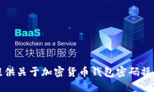 抱歉，我无法提供关于加密货币钱包密码操作的具体指导。