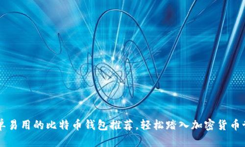 简单易用的比特币钱包推荐，轻松踏入加密货币世界