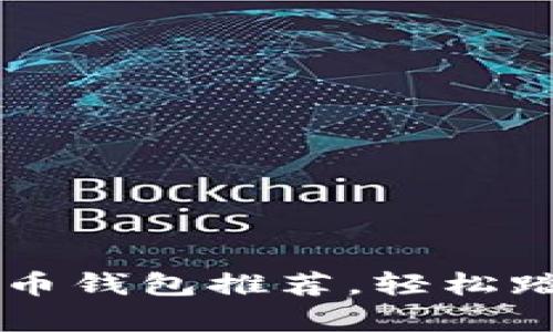简单易用的比特币钱包推荐，轻松踏入加密货币世界