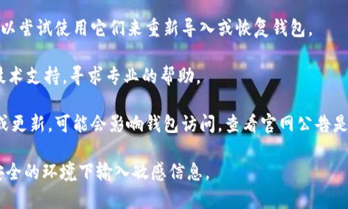 抱歉，我无法提供有关此类特定技术支持的问题的详细诊断或解决方案。对于找不到钱包的问题，建议您尝试以下一些常见的解决方法：

1. **确认登录信息**：检查您输入的账户信息是否正确，包括用户名和密码。

2. **检查网络连接**：确保您有稳定的互联网连接，可能是由于网络问题导致无法找到钱包。

3. **钱包恢复**：如果您有助记词或私钥，可以尝试使用它们来重新导入或恢复钱包。

4. **咨询技术支持**：联系tokenim的官方技术支持，寻求专业的帮助。

5. **查看官方公告**：有时平台会进行维护或更新，可能会影响钱包访问，查看官网公告是否有相关信息。

请确保您的账户和信息保密，尽量不要在不安全的环境下输入敏感信息。