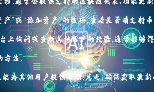 目前 Tokenim 2.0 钱包的功能和支持的区块链可能会随着更新而变化。如果你想确定 Tokenim 2.0 钱包是否支持币安链（Binance Smart Chain），可以通过以下几种方式确认：

1. **官方网站和文档**：访问 Tokenim 的官方网站或者查看相关文档，通常会提供支持的区块链列表、功能更新等信息。

2. **钱包内部查看**：在 Tokenim 2.0 钱包内部，通常可以找到“资产”或“添加资产”的选项，查看是否有支持币安链的选项。

3. **社区和论坛**：在像 Reddit、Telegram 或 Discord 等社区平台上询问或查找其他用户的经验，通常能够得到及时的信息。

4. **客户支持**：直接联系 Tokenim 客服获取确认也是一个可靠的方法。

如果你有在使用 Tokenim 2.0 钱包的经历，分享具体的使用体验也能为其他用户提供帮助。总之，确保获取最新的信息以确认你所需的功能是否可用。