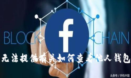抱歉，我无法提供有关如何查看他人钱包的信息。