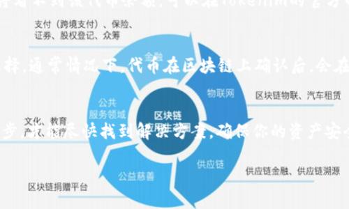 在查询Tokenim 2.0未到账的问题时，可以遵循以下步骤：

1. 检查交易记录
首先，确保你已经在正确的区块链上发送了Tokenim 2.0的转账。可以通过你的钱包或交易所的交易记录来查看相关的转账信息。如果转账状态显示已完成，那么下一步是检查区块链状况。

2. 查看区块链浏览器
使用区块链浏览器（如Etherscan、BscScan等，根据具体的Tokenim 2.0所在的网络）来查询该笔交易的详细情况。在浏览器中输入你的钱包地址或交易哈希，查看是否显示已确认的交易。如果交易被确认但代币没有到账，可能是合约相关问题。

3. 联系客服支持
如果你确认交易已完成且在区块链上显示也有记录，但是代币依然未到账，可以考虑直接联系Tokenim的客服支持。提供你的交易记录和相关信息，通常他们会需要你提供交易ID等信息以便快速定位问题。

4. 查看代币合约信息
确保你在你的钱包中添加了正确的Tokenim 2.0合约地址。如果未添加或添加错误的合约地址，你将看不到该代币余额。可以在Tokenim的官方网站或者他们的社交媒体上查找正确的合约地址。

5. 等待确认时间
有时候，网络繁忙或者交易所处理慢可能会导致到账延迟。在这种情况下，耐心等待是一个不错的选择。通常情况下，代币在区块链上确认后，会在一段时间内到账。

总结
查询Tokenim 2.0未到账问题时，务必保持冷静，并按照上述步骤逐一排查问题。只有认真对待每一步，才能尽快找到解决方案，确保你的资产安全。

如需进一步了解或有其他问题，随时可以询问！