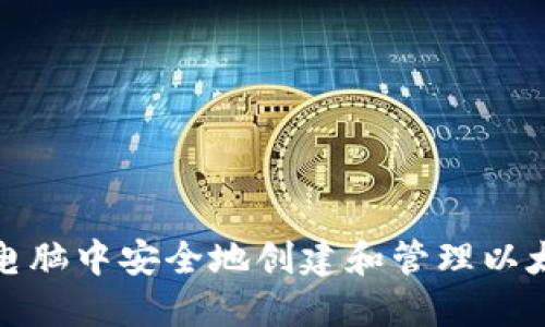 如何在电脑中安全地创建和管理以太坊钱包