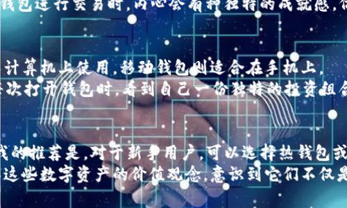 USDT（Tether）是一种广泛使用的数字稳定币，通常与美元挂钩，旨在提供价格稳定性。USDT钱包的类型有多种，主要可以分为以下几类：

1. 热钱包（Hot Wallets）
热钱包是连接互联网的钱包，便于随时发送和接收USDT。它们通常是用户在交易所创建的账户，也可以是独立的钱包应用。
优点是便利，交易速度快，适合频繁交易的用户。但由于它们常常在线，因此在安全性上相对较低，容易受到黑客攻击或其他网络风险。

2. 冷钱包（Cold Wallets）
冷钱包是不连接互联网的钱包，通常以物理设备或纸张的形式存在。冷钱包能够提供更高的安全性，常常用于长期存储USDT。
冷钱包适合那些不经常交易、希望将资产安全保管的用户。对我而言，这种钱包让我想起了小时候把零花钱存进储蓄罐的感觉，一种安全感和被保护的意识。

3. 硬件钱包（Hardware Wallets）
硬件钱包是一种特殊的冷钱包，使用物理设备来存储私钥，确保用户的加密资产不暴露于互联网之中。典型例子如Ledger和Trezor。
硬件钱包虽然相对昂贵，但在安全性上提供了优越的保护，让人感到资产的安全性大大提升。使用硬件钱包进行交易时，内心会有种独特的成就感，仿佛在实现某种现代化的“财富管理”仪式。

4. 软件钱包（Software Wallets）
软件钱包是一种常见的USDT钱包形式，通常分为桌面钱包、移动钱包和线上钱包。桌面钱包适合在个人计算机上使用，移动钱包则适合在手机上。
软件钱包通常用户界面友好，功能强大，也允许用户与其他钱包之间进行转账，便于用户管理和操作。每次打开钱包时，看到自己一份独特的投资组合，就像在看自己的成长历程，既兴奋又紧张。

总结
在选择USDT钱包类型时，用户应当根据个人需求，如交易频率、安全性要求和便利性等因素进行选择。我的推荐是，对于新手用户，可以选择热钱包或软件钱包来进行基本交易，而有价值投资意图的用户则应考虑冷钱包或硬件钱包，以确保资产的安全。
无论选择哪种类型的钱包，了解其运作方式和安全风险都是十分重要的。我在使用USDT时，常常会反思这些数字资产的价值观念，意识到它们不仅是一种交易工具，其背后还承载着我们对财富和安全的追求。