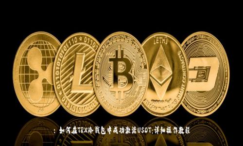 : 如何在TRX冷钱包中成功激活USDT：详细操作教程
