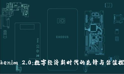 Tokenim 2.0：数字经济新时代的先锋与估值探讨