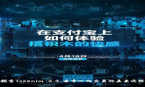 探索Tokenim 2.0：去中心化交易的未来之路
