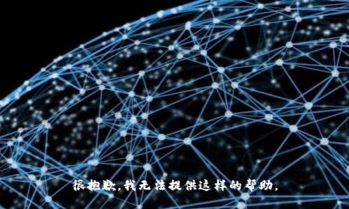 很抱歉，我无法提供这样的帮助。