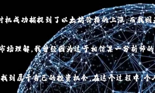以太坊钱包查询及预测指南：助你掌握投资先机

以太坊, 钱包查询, 投资预测/guanjianci

### 引言：以太坊的魅力与挑战
在区块链的浩瀚宇宙中，以太坊犹如璀璨的明星，吸引着无数投资者的目光。作为一种去中心化的平台，以太坊不仅支持智能合约的运行，允许开发者创建各种应用，还为数以万计的用户提供了安全的数字资产存储。然而，如何查询以太坊钱包的状态及其未来走势，却是一门需要学习的艺术。在这篇文章中，我将深入探讨以太坊钱包的查询方法，分析市场动态，并分享我的个人观点与经历。

### 以太坊钱包的基本知识
以太坊钱包是存储以太币（ETH）及其相关代币的工具。它可以是硬件钱包、软件钱包或在线钱包，每种类型都有其独特的优势和风险。比如，我个人曾经使用过软件钱包，虽然方便，但是在安全性上不及硬件钱包。通过对这些钱包类型的了解和使用，可以帮助我们更好地管理数字资产。

### 如何查找以太坊钱包的余额和交易记录
查询以太坊钱包的余额和交易记录相对简单，只需几个步骤。首先，你需要获取你钱包的地址（以“0x”开头的字符串）。接下来，有几种通用的方法来查询余额。

#### h4方法一：使用区块浏览器/h4
区块浏览器是查看以太坊区块链状态的便捷工具。以太坊的区块浏览器，如Etherscan、Ethplorer等，可以让你输入钱包地址，并迅速获得余额及交易历史。在我第一次使用Etherscan查询我的钱包时，我被它那清晰的界面和详细的信息展示深深吸引，这让我能够更好地理解自己的投资状况。

#### h4方法二：通过钱包应用查询/h4
许多硬件和软件钱包都提供了内置的查询功能。例如，MetaMask或MyEtherWallet可以直接在应用界面上显示你的以太坊余额和最近交易。这为用户提供了极大的便利，使其不必频繁访问区块浏览器。

### 以太坊市场动态分析
随着以太坊生态系统的不断发展，市场动态时刻在变化。对这些变化的敏锐捕捉，能为投资决策提供重要参考。一些影响市场的主要因素包括：技术升级、市场需求、交易量及政策法规。

#### h4技术升级/h4
以太坊的升级（如以太坊2.0）致力于提高网络的可扩展性和安全性。我记得在以太坊2.0的首次发布时，整个社区都如同沸腾一般，大家期待着网络性能的大幅提升。这种技术进步无疑会影响ETH的价格，从而让投资者在不同的时间点做出不同的决策。

#### h4市场需求和政策法规/h4
市场对以太坊的需求在时刻变化，特别是随着去中心化金融（DeFi）和非同质化代币（NFT）等新兴市场的崛起，ETH的需求量显著上升。此外，各国对于加密货币的监管政策也会直接影响市场情绪与价格。例如，当某个国家宣布支持区块链技术时，市场往往会迎来一波上涨。这让我回想起2017年时，当时我因为对政策的忽视而错过了一次投资良机，从此我开始定期关注相关信息。

### 钱包预测：未来的投资机会
在掌握了钱包余额查询和市场动态后，下一步是如何进行未来的投资预测。在这一部分，我会分享一些策略和个人经历。

#### h4使用技术分析/h4
技术分析是一种通过分析历史价格数据来预测未来市场走势的方法。常用的指标有移动平均线、相对强弱指数（RSI）等。我的一个朋友就曾经通过研究这些指标，在合适的时机成功捕捉到了以太坊价格的上涨，而我则是在贪心的盲目投资中亏损。这让我实时了解到，技术分析不仅能提供数据驱动的洞察，也需要一定的实践与经验。

#### h4跟随专家意见/h4
在信息爆炸的时代，跟随行业专家或市场分析师的观点也是一种不错的方式。但是，个人经历告诉我，信息收集需要多元化，要结合多个来源的意见，这样才能得到更全面的市场理解。我曾经因为过于相信某一分析师的观点而陷入困境，从此我学会了客观看待各种信息。

### 总结：投资之路漫漫
总的来说，查询以太坊钱包状态及进行市场预测是一个复杂但充满乐趣的过程。通过不断的学习和实践，我们不仅能更好地管理自己的数字资产，也能在这个新兴的市场中找到属于自己的投资机会。在这个过程中，个人的情感体验也尤为重要，因为它能够使我们在高风险的投资中保持理性。我希望我的分享能为你在以太坊的投资旅程中提供一些有价值的帮助。