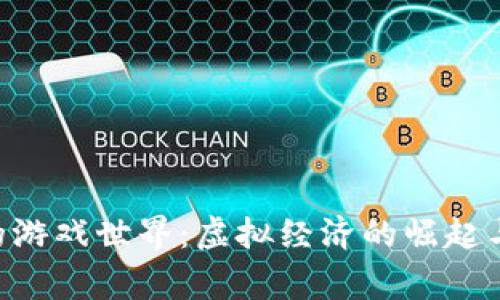 探索Tokenim里的游戏世界：虚拟经济的崛起与玩家的真实体验
