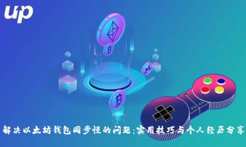 解决以太坊钱包同步慢的问题：实用技巧与个人经历分享