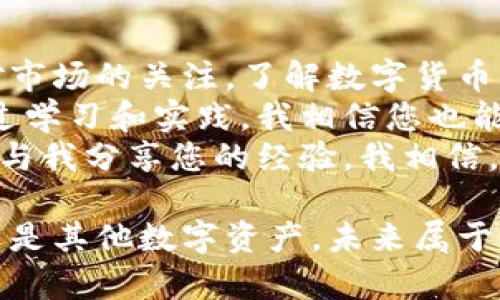 bianwei如何将钱包里的USDT转换为现金？/bianwei
USDT, 转换, 现金/guanjianci

一、USDT是什么？
在开始之前，我们先来了解一下什么是USDT。在数字货币的世界里，USDT（Tether）是一种稳定币，它的价值通常与美元挂钩，1 USDT 通常相当于 1 美元。由于其稳定的特点，USDT 被广泛用于交易和资本转移，成为了许多人投资、交易数字资产的首选。

二、为什么要将USDT转换为现金？
对很多人来说，将USDT转换为现金的原因可能多种多样。有的人是因为在投资数字货币时已经盈利，想要兑现资产；有的人可能是急需现金，想要用USDT支付日常的生活开支。无论出于什么原因，能将USDT顺利转换为现金是一项实用的技能。

三、将USDT转换为现金的方法
下面我将介绍几种常见的方法，帮助您将钱包里的USDT转化为现金。在这里，我结合自己的经验，尝试给出一些建议和个人看法。

h41. 使用交易所进行交易/h4
许多主流的数字货币交易所（如 Binance，Huobi，OKEx 等）提供了将USDT兑换为现金的服务。您只需要将USDT充值到交易所，然后选择将其转换为法币（如美元、人民币等），最后提现到您的银行账户。
我记得第一次使用交易所将USDT转换为现金时，心里既紧张又兴奋。毕竟，数字货币的波动性让我有些忐忑。但过程比我想象中要简单，只需几步操作，钱就到账了！

h42. P2P交易/h4
如果您不希望通过交易所，可以选择 P2P（点对点）交易平台。在这些平台上，您可以直接与其他用户进行交易，出售您的USDT并获得现金。通常情况下，P2P交易不会收取高额的手续费，交易相对私人化。
我曾经在一个P2P平台上出售过我的USDT，过程顺利且安全。我提前与买家沟通，确保一切都很清楚。交易现场很紧张，但看到现金在手的那一刻，心中充满了成就感。

h43. 第三方支付平台/h4
一些第三方支付平台（如支付宝、微信支付等）也开始支持数字货币的兑换，您可以通过这些平台将USDT转换为现金。一些人可能会通过这种方式，将USDT换成现金或是购物、支付账单。
这让我想起我小时候用零花钱买一些小玩具的日子，虽然当时比较简单，但每次去商店用现金购买时，心中都会有种满足感。而现在，我可以通过电子支付将数字资产变为现实中的消费，这种体验令我觉得技术的进步真是惊人。

四、注意事项
无论选择哪种方式，将USDT转换为现金时都需要注意一些事项：
ul
listrong安全性：/strong确保您所使用的平台或交易所是可信的，避免上当受骗。/li
listrong手续费：/strong不同平台或交易方式可能会收取不同的手续费，选择时要提前了解。/li
listrong法律风险：/strong在某些国家或地区，数字货币的交易可能会受到严格监管，确保您遵循当地法律法规。/li
/ul

五、个人建议与总结
将USDT转换为现金是一个相对简单的过程，但为了确保安全，建议您在选择平台时进行充分的研究。同时，保持对市场的关注，了解数字货币的行情动态，这对于您做出明智的决策至关重要。
总的来说，数字资产的持有和变现是一个极具吸引力的过程，同时也为我们的日常生活提供了更多的灵活性。通过学习和实践，我相信您也能在这个领域中找到适合自己的方法，让数字资产服务于您的生活。
在未来，我也计划逐步尝试更多的数字资产管理和投资策略，以期创造更大的价值。如果您对这方面有兴趣，欢迎与我分享您的经验。我相信，在这个变化迅速的时代，我们都可以在数字经济浪潮中找到自己的位置。

最后，记得保持对新兴技术的关注，多了解相关信息，以便为自己的财富管理做出更好的决策。无论是通过USDT还是其他数字资产，未来属于拥抱变化、善于学习的人！