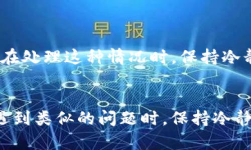 在处理 Tokenim 转账确认超时的问题时，以下是一些可能的解决方案和建议，帮助您更有效地解决该问题。

### 1. 检查网络连接
确认网络状态
首先，确认您的网络连接是否正常。网络不稳定可能导致转账确认延迟。您可以尝试重启路由器，或切换到更稳定的网络环境。

### 2. 查看区块链状态
查询区块链网络
Tokenim 可能运行在某个特定的区块链网络上，您可以使用区块链浏览器查看该网络的状态。某些时段网络拥塞，交易确认可能会被延迟。检查当前网络的交易量以及区块时间，可能会为您解决问题提供线索。

### 3. 增加交易费用
考虑增加手续费
如果您的交易由于手续费过低而被延误，可以考虑重新发送交易，增加交易手续费。较高的手续费通常会提高交易确认的优先级，让您的交易更容易在短时间内被挖矿者处理。

### 4. 技术支持和社区求助
联系 Tokenim 支持
若以上方法均未奏效，您可以尝试联系 Tokenim 的客户支持。提供您的交易ID等相关信息，询问是否存在技术问题或其他原因导致转账确认超时。

### 5. 社区论坛和社交媒体
寻找社区帮助
您也可以前往 Tokenim 的官方社区论坛、社交媒体或其他区块链相关社区，看看是否有其他用户遇到相同的问题。通过社区的力量，您可能可以找到解决方案或得到最新的信息。

### 6. 等待确认
耐心等待
有时候，最简单的解决方案就是耐心等待。如果交易在较长时间仍未确认，请继续关注该交易的状态。大多数情况下，正常网络运行下的转账会在一定时间内完成确认。

### 7. 了解技术细节
深入学习区块链技术
对于区块链初学者来说，理解背后的技术原理可能会帮助您更好地处理此类问题。尝试寻找资料学习区块链的工作机制，包括矿工如何确认交易，区块产生的时间等。

### 8. 自我反思和总结
分享个人经历
回想我个人的经历，曾经也经历过转账超时的烦恼。在那个时候，我感到极度焦虑，担心资金安全。但后来我学会了在处理这种情况时，保持冷静，并逐步尝试不同的解决方法，最终成功解决了问题。这让我在之后的交易中更加从容不迫。

### 结尾总结
总之，Tokenim 转账确认超时的问题并不是罕见的情况，了解处理这些问题的步骤能够大大减轻用户的焦虑感。遇到类似的问题时，保持冷静并采取适当措施，通常能够顺利解决问题。希望这些建议能够对您有所帮助，让您的Tokenim 使用体验更加顺畅！