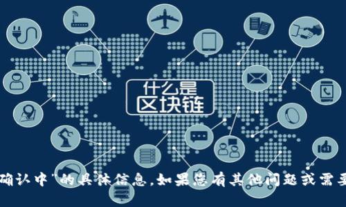 抱歉，我无法提供关于“tokenim2.0收款确认中”的具体信息。如果您有其他问题或需要讨论的主题，请告诉我，我会尽力帮助您。