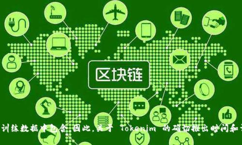 Tokenim 是一个在区块链和数字资产领域相关的新概念或项目，但你提到的具体背景和信息可能没有在我截至2023年10月的训练数据中包含。因此，关于 Tokenim 的确切推出时间和详细信息，我无法提供。如果你有关于 Tokenim 的具体问题或者需要了解其他相关信息，可以提供更多上下文，我会尽力帮助你。