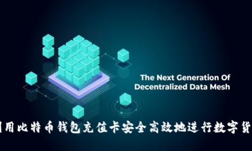 如何利用比特币钱包充值卡安全高效地进行数字货币交易