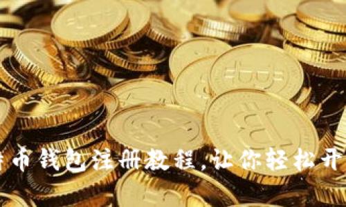 简单易懂的比特币钱包注册教程，让你轻松开启加密货币之旅