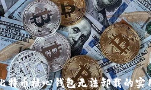 
解决比特币核心钱包无法卸载的实用指南