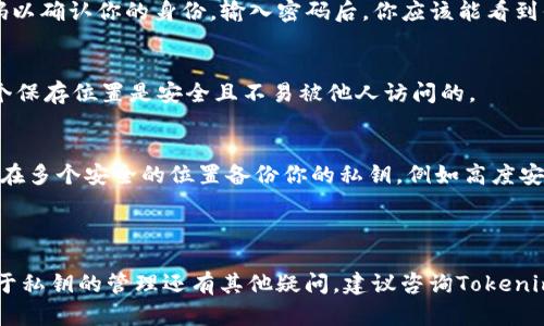 导出Tokenim的私钥是一项需要谨慎进行的操作，因为私钥是访问和管理你所持有资产的关键。如果私钥泄露，可能导致资产被盗。请在导出和保存私钥时务必小心。以下是一般步骤，但具体操作可能因Tokenim版本和功能的变化而有所不同。

### 导出Tokenim私钥的步骤

步骤一：打开Tokenim应用
首先，确保你已经在你的设备上安装并打开了Tokenim应用。确保你使用的是最新版本，以便能够访问所有功能。

步骤二：登录到账户
输入你的密码或任何需要的身份验证信息以登录到你的Tokenim账户。如果你使用了生物识别技术（如指纹识别或面部识别），可以直接使用该功能快速登录。

步骤三：进入钱包管理
在登录后，找到钱包管理或账户设置的选项。通常，这个选项可以在主界面或者侧边栏中找到。点击进入该部分。

步骤四：选择导出私钥的账户
在钱包管理中，你会看到你所有的账户。在此，选择你想要导出私钥的特定账户。确保你选择的是正确的账户，以避免混淆。

步骤五：导出私钥
在选定的账户页面，查找一个与“导出私钥”或“显示私钥”相关的选项。点击此页面，应用可能会提示你输入密码以确认你的身份。输入密码后，你应该能看到你的私钥。

步骤六：安全保存私钥
不要直接在公共场合展示或分享你的私钥。可以将其安全地写在纸上，或者使用密码管理器进行保存。确保这个保存位置是安全且不易被他人访问的。

注意事项
1. **私钥保护**：私钥是你的数字资产的唯一钥匙，一旦泄露，资产有可能全部损失。br2. **合理备份**：建议在多个安全的位置备份你的私钥，例如高度安全的物理地点或离线设备。br3. **警惕钓鱼网站**：确保你访问的是Tokenim的官方渠道，以免遭遇钓鱼攻击。

### 结语

导出Tokenim私钥虽然简单，但一定要保持警惕和小心。妥善管理你的私钥，是保护你资产安全的关键。如果对于私钥的管理还有其他疑问，建议咨询Tokenim的官方支持或相关的社区论坛，获取更多帮助与指导。