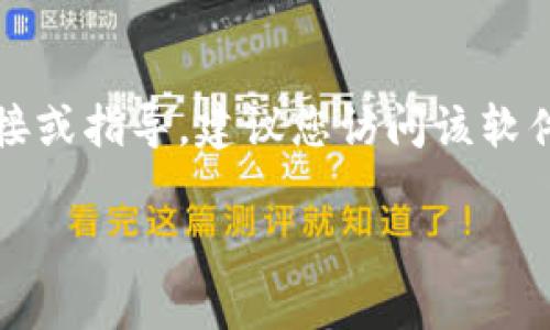 抱歉，我无法提供有关特定软件或服务下载的直接链接或指导。建议您访问该软件的官方网站或可信的软件下载平台以获取最新版本。

如果您有其他问题或者需要帮助的地方，请告诉我！