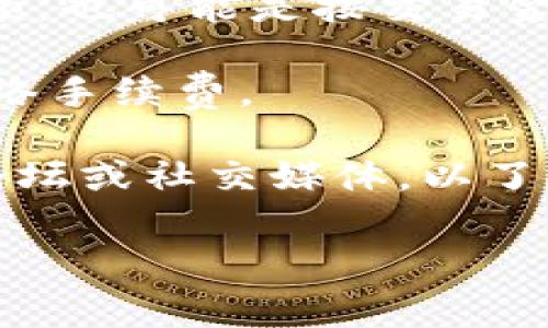 关于Tokenim的费用政策，具体情况可能会随时间和平台政策变化而有所不同。通常情况下，许多加密货币交易平台在存入、交易或提现时可能会收取一定的费用。以下是一些与Tokenim有关的常见收费方面的信息，您可以参考：

1. **存入费用**：一些平台在用户将资金或加密货币存入到其账户时，可能会收取一定的费用。这种费用通常由网络手续费构成，因为在区块链网络上转账需要支付一定的矿工费用。

2. **交易费用**：在Tokenim或其他交易所进行交易时，一般会收取交易费用。这种费用可能是固定金额，也可能是按交易金额的一定比例计算。

3. **提现费用**：当您想将资金提现到外部钱包时，平台通常也会收取一定的提现费用，这同样包括网络手续费。

建议您直接查看Tokenim的官方网站或其用户协议，以获取最新的费用信息。同时，您也可以关注社区论坛或社交媒体，以了解其他用户的体验和反馈，从而帮助您更好地理解相关费用。

如果您有具体的存入方式或资产，查看具体的说明会更为清晰。