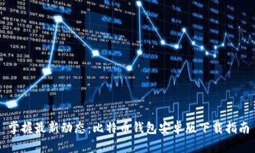 掌握最新动态：比特币钱包安卓版下载指南