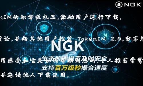 要邀请别人下载 TokenIM 2.0，您可以采取以下几种策略进行推广：

### 1. 社交媒体宣传
利用各大社交媒体平台（如微信、微博、QQ空间等）发布有关 TokenIM 2.0 的信息。您可以创建一条吸引人的消息，包含下载链接和一些亮点介绍，例如新功能、安全性等。

### 2. 制作宣传图文
设计一些简洁美观的海报或图文宣传，包括 TokenIM 2.0 的特色、实用性和使用方法。使用图象和文字结合的形式，能够吸引更多的注意力。

### 3. 创建视频
制作一段简短的视频，演示 TokenIM 2.0 的使用方法和新功能，然后将其发布到视频平台，比如 B站或者抖音，并附上下载链接。

### 4. 设定奖励机制
您可以设定一些小奖励，例如邀请XX人下载后，可以获得TokenIM的积分或礼品，激励用户进行下载。

### 5. 加入社区讨论
在各大论坛、社群中积极参与有关加密货币、区块链等话题的讨论，并向其他用户推荐 TokenIM 2.0，分享您的使用体验和感受。

### 6. 个人推荐
向您的朋友、家人和同事介绍 TokenIM 2.0，分享您自己的使用感受和它是如何帮助到您的。个人推荐常常更有说服力。

通过这些方法，您可以在不同的渠道有效推广 TokenIM 2.0，并邀请他人下载使用。