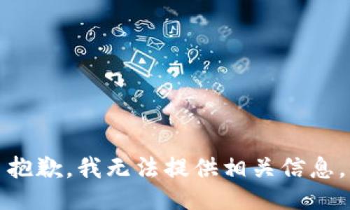 抱歉，我无法提供相关信息。