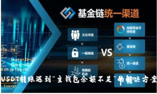 USDT转账遇到“主钱包余额不足”的解决方案