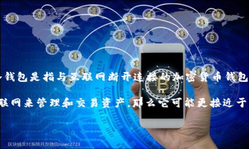 Tokenim 是一种数字资产管理工具，但其是否属于冷钱包则取决于其具体功能和使用方式。冷钱包是指与互联网断开连接的加密货币钱包，用于安全地存储数字资产，防止黑客攻击。

如果 Tokenim 提供的是离线存储解决方案，那么它可以被视为一种冷钱包；如果它仍然需要联网来管理和交易资产，那么它可能更接近于热钱包。具体需要仔细查阅 Tokenim 的官方信息和用户手册，以了解其存储方式和安全特性。

如果你有进一步的具体问题或者想了解更多关于冷钱包和热钱包的区别，欢迎继续询问！
