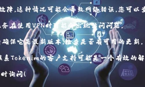 看起来您遇到了与Tokenim 2.0相关的网络问题。解决这类问题通常可以尝试以下几种方法：

1. **检查网络连接**：确保您的设备连接到互联网，可以尝试打开其他网站来确认网络是否正常工作。

2. **重启路由器**：如果您使用的是家庭或办公室的Wi-Fi网络，重启路由器可能会解决临时的网络问题。

3. **清理缓存和Cookies**：浏览器的缓存和Cookies有时会导致加载问题，尝试清除它们，然后重新加载网站。

4. **尝试不同的浏览器**：有时问题可能与所使用的浏览器有关，尝试用不同的浏览器访问。

5. **检查服务器状态**：如果Tokenim的服务在维护或遇到故障，这种情况可能会导致网络错误。您可以查找他们的社交媒体或官方网站以获取最新的服务状态更新。

6. **VPN问题**：如果您使用VPN，尝试关闭它。某些网站或服务在使用VPN时可能会出现访问问题。

7. **更新应用或软件**：如果您是在使用Tokenim的应用，请确保它是最新版本，检查是否有可用的更新。

8. **联系客服**：如果您尝试了以上方法但仍然遇到问题，联系Tokenim的客户支持可能是一个有效的解决方案，他们能够提供更具体的帮助。

希望这些建议能帮助您解决问题。如果您有其他问题，欢迎随时询问！