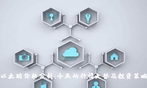 以太坊价格分析：今天的行情走势及投资策略