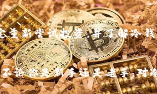 冷钱包USDT转账费：省钱又安全的数字货币转账指南

冷钱包, USDT, 转账费用/guanjianci

什么是冷钱包？
在讨论冷钱包的USDT转账费用之前，我们需要明确什么是冷钱包。冷钱包是指离线状态下存储加密货币的设备或方法，其主要目的是为资产提供更高的安全性。相较于热钱包（在线钱包），冷钱包可以有效防止黑客攻击和网络诈骗。我自己在接触数字货币的初期，也曾因为对热钱包的信任而遭遇过资金损失，经过这次教训后，我才开始使用冷钱包。

USDT是什么？
USDT，即“Tether”，是一种与美元挂钩的稳定币。它的价值通常保持在1美元左右，这使得它成为投资者在波动的加密货币市场中进行价值保存的工具。在数字货币投资的过程中，我逐渐认识到USDT的实用性，尤其是在市场波动剧烈时，它为我的资产提供了一个避风港。

转账费用的影响因素
转账费用不仅仅取决于转账的金额，还跟交易的时机、网络的拥堵情况以及钱包的种类有很大关系。每当以太坊或比特币等网络拥堵时，转账费用自然会水涨船高。这让我想起一件事：有次我急着将USDT转账到交易所，结果因为网络繁忙，转账费用暴涨，那时候我突然意识到，选择合适的时间转账是多么重要。

冷钱包USDT转账费用的具体计算
通常来说，冷钱包转账USDT的费用相对较低，因为冷钱包往往不需要支付热钱包那种每日大量交易带来的高额手续费。然而，转账费用依然会受到区块链网络状态的影响。例如，在转账的高峰期，相关平台可能会收取更高的矿工费。这让我想起在大学时期，和朋友一起进行比特币交易时常常要提前查看交易费用，那时我们还真是个数据迷，天天关注币圈动态。

如何减少转账费用？
为了减少冷钱包USDT的转账费用，计划转账的时间和隐藏额外费用的方法非常重要。可以在网络不拥堵时进行转账，或者通过选择合适的交易所和平台进行转账。比如在我比较熟悉的交易所上，常常会有一些优惠活动，这可以有效降低整体费用。在我经历过的投资过程中，选择各种平台的赠金活动让我省下了不少费用。

转账流程详解
转账冷钱包里的USDT其实并不复杂，但为了避免不必要的麻烦，了解流程依然重要。首先，你需要拥有一个稳定的钱包地址。然后，通过设置转账金额以及确认收款地址等细节，最后提交转账请求。在我转账的过程中，第一次因为地址错误导致资金丢失，这让我明白了检查收款地址的重要性。

冷钱包转账的优势
使用冷钱包转账有许多明显的优势，特别是安全性和费用方面。由于其离线特性，冷钱包几乎不易受到网络攻击。相对于热钱包，减少了受到威胁的可能性，这种安全感对我来说是转账最大的优点。此外，通过合理规划和操作，冷钱包的转账费用严格控制在一个较低的范围，尤其是当其他平台的费用过高时，冷钱包的优势就更为明显了。

个人经验分享
在谈到冷钱包和USDT转账时，我想分享一下我的个人经历。曾经我在对数字货币一无所知的时候，投了些资金在热钱包上。结果遭遇了黑客攻击，我不仅失去了资产，甚至开始怀疑自己的判断。然而，一年后，我决定重新尝试投资，并了解冷钱包的知识。经过一段时间的积累，我不仅了解了转账费用的结构，还学会了如何选择合适的时机进行转账。每当看到账户里的USDT逐渐增多，内心的成就感真的无法用言语描述。现在，我对转账也越来越得心应手。

总结
冷钱包USDT转账费用虽然受到多种因素的影响，但通过适当的策略和规划，依然可以在确保安全的前提下降低转账成本。相信通过我的分享，大家能够更深入地了解冷钱包的优势及其在数字货币世界中的地位。不论你是新手还是老手，对冷钱包的使用和USDT的转账方式的理解都是迈向成功的重要一步。在这个日新月异的数字货币时代，适应并掌握这些知识，才是让我们获得更大财富的基础。