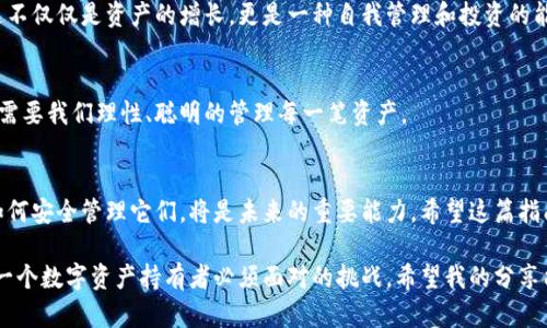 tyardf_title如何将SHIB提取到你的货币钱包——实用指南/tyardf_title  
SHIB提取, 货币钱包, 数字货币/guanjianci  

引言：数字货币的新机遇  
随着数字货币的蓬勃发展，SHIB（Shiba Inu）作为一种备受瞩目的加密货币，吸引了越来越多的关注。和许多初次接触数字货币的人一样，刚开始的时候我也对如何安全、有效地管理这些资产充满了疑虑。今天，我将与你分享如何将SHIB提取到你的货币钱包的实践经验，这不仅仅是一个技术问题，更是一种新的财务自由理念的探索。  

第一步：选择合适的钱包  
在将SHIB提取到钱包之前，选择一个安全、可靠的钱包是至关重要的。我起初没有选择好钱包，结果差点丢失了我的资产。市面上钱包的类型多种多样，有热钱包、冷钱包之分。热钱包方便快捷，但相对安全性较低；冷钱包则是离线存储，安全性高。对我来说，经过一番研究，我最终选择了一个冷钱包，因为我更在意我的资产安全。  

第二步：获取SHIB的提取地址  
在选择了钱包后，你需要获取Wallet的提取地址。这一步可以通过打开你的钱包应用，寻找“接收”或“获取地址”的选项来进行。记得将地址复制准确，我曾因为一个小小的错误而导致资产发送失败。我们不希望重复类似的错误，对吗？  

第三步：在交易平台进行提取操作  
接下来，登录你的交易平台（比如币安或火币等），进入“资产”管理页面，找到SHIB。在提取选项中，你需要输入之前获取的提取地址，设置提取金额，并确认所有信息无误后提交。在这个环节，我常常感受到一阵小紧张，仿佛每一次点击确认都在决定我的未来。  

第四步：确认提取状态  
提取请求提交后，你通常会收到一封确认邮件，并在交易平台上查看提取状态。这个步骤可以让我安心，确认资金仍处于正常处理的状态。一般来说，提取过程会在几分钟到几小时内完成，具体时间取决于网络状况。  

第五步：在钱包中查看资金  
当你在交易所提取SHIB后，记得定期检查你的钱包地址，确保资金正常到位。每当我看到我的钱包余额增加时，都会感受到一丝成就感，因为这不仅仅是资产的增长，更是一种自我管理和投资的能力。  

提取后的反思  
每一次提取SHIB都是一次新的学习经历。特别是在陪伴我的同时，让我不断反思和完善自己的投资策略。实现财务自由并不是一蹴而就的，它需要我们理性、聪明的管理每一笔资产。  

结语：把握数字货币的未来  
在这一过程中，我不仅学会了如何将SHIB提取到货币钱包，更重要的是，如何管理自己的财务。在这个快速变化的时代，了解数字货币并学会如何安全管理它们，将是未来的重要能力。希望这篇指南能对你有所帮助，愿我们都能在数字货币的浪潮中，乘风破浪，创造属于自己的财富！  

在如今的经济环境下，数字货币的发展使得每个人都有可能参与到全球经济活动中。在这个过程中，如何安全高效地管理自己的资产，成为每一个数字资产持有者必须面对的挑战。希望我的分享能为你指引一条明亮的道路。