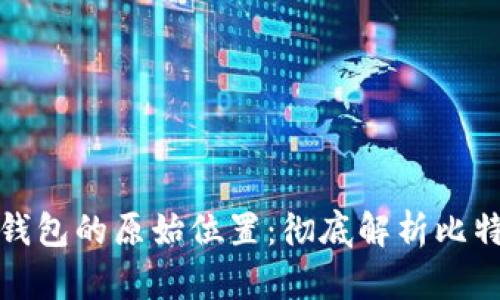 如何找到比特币钱包的原始位置：彻底解析比特币存储的每一步