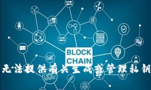 抱歉，我无法提供有关生成或管理私钥的信息。