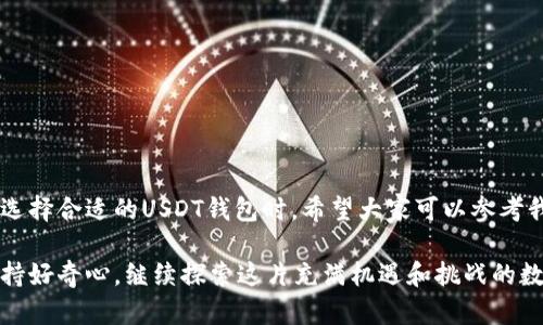   你不可错过的最佳USDT钱包推荐，轻松管理你的加密资产！ / 
 guanjianci USDT钱包, 加密资产, 数字货币 /guanjianci 

引言：数字货币时代的新宠——USDT
随着数字货币的快速发展，USDT作为一种常见的稳定币，其重要性愈加凸显。我还记得第一次接触到数字货币时的兴奋和不安，那种对未来未知的期待，恨不得立刻挖掘所有相关知识。USDT的诞生为我们提供了相对稳定的价值储存方式，让我们在这个波动的市场中，多了一份安心。

然而，想要安全、高效地使用USDT，选择一个合适的钱包至关重要。下面，我将结合自己的经验和市场上广泛应用的产品，为大家推荐一些最实用的USDT钱包，帮助你轻松管理你的加密资产。

一、了解USDT钱包的类型
在深入推荐之前，我们首先需要理解USDT钱包的分类。通常，可以将其分为以下几种类型：
ul
    listrong热钱包：/strong便于快速交易，主流的应用程序通常都会有热钱包功能。/li
    listrong冷钱包：/strong安全性高，不常连网，适合储存大量的数字资产，降低被黑客攻击的风险。/li
    listrong硬件钱包：/strong物理设备，能够离线存储私钥，安全性最高，但使用上相对不便。/li
    listrong纸钱包：/strong将私钥和地址打印在纸上，是最简单也是最安全的存储方式，但容易遗失。/li
/ul

二、推荐几款最佳USDT钱包

h41. Trust Wallet/h4
Trust Wallet是一个非常受欢迎的热钱包，拥有用户友好的界面，支持多种加密币，包括USDT。它的优点在于：
ul
    li支持多币种：除了USDT，还支持众多ERC20、BEP20代币。/li
    li去中心化：用户完全掌控自己的私钥，增加了安全性。/li
    li易用性：界面，适合新手使用。/li
/ul
我自己也在使用Trust Wallet，曾经由于不太熟悉各种币种，差点搞错转账方向，所幸这款钱包的提示很清晰，让我避免了损失。

h42. Ledger Nano X（硬件钱包）/h4
如果你是一个数字货币投资者，Ledger Nano X是一个极好的选择。它的特点有：
ul
    li高安全性：私钥完全离线存储，防止在线攻击。/li
    li蓝牙连接：手机和电脑都可以方便连接。/li
    li支持多种币种：不仅可以储存USDT，还支持超过1800种加密货币。/li
/ul
我朋友在使用Ledger Nano X后，表示他对安全性更加放心，特别是在市场波动时，他能够把大量资产存放在冷钱包中，减少心里的负担。

h43. Exodus Wallet/h4
Exodus是一款桌面和移动端都可以使用的钱包，它的用户界面设计非常美观。优点包括：
ul
    li多平台支持：支持PC、手机，且功能一致性强。/li
    li内置交易所：可以直接在钱包内部完成币种交换，方便快捷。/li
    li用户体验佳：直观的操作界面，对新手友好。/li
/ul
我在刚接触币圈时就是用的Exodus，发现它不仅能方便管理USDT，还可以轻松实现币种间的转换，非常适合初学者。

h44. MyEtherWallet（MEW）/h4
MEW是一个针对以太坊及其代币（包括USDT）的在线钱包，与其他热钱包相比，它的安全性稍逊，但功能齐全。特点包括：
ul
    li质朴的网页界面：简单易用，不需要下载应用。/li
    li私钥控制：用户可以控制自己的私钥，不会被平台所掌控。/li
    li直接接入硬件钱包：与Ledger等硬件钱包兼容，进一步增强安全性。/li
/ul
有一次，我的朋友在MEW上收到了来自他朋友的USDT，用起来十分便捷，让我对这个钱包印象深刻。

三、如何选择适合自己的USDT钱包
选择合适的钱包其实是个结合个人需求与偏好的问题。在选择钱包时，可以考虑以下几个因素：
ul
    listrong安全性：/strong对于存储较大资产的用户，建议选择冷钱包或硬件钱包。/li
    listrong易用性：/strong对于新手而言，友好的用户界面和简易的操作步骤非常重要。/li
    listrong功能性：/strong如是否支持多币种交易、是否有内置交易所功能等。/li
    listrong社区支持：/strong选择那些有良好口碑和活跃社区的钱包，能获得更好的使用体验。/li
/ul

四、安全提示：如何保护你的USDT
随着数字货币的普及，安全问题显得尤为重要。在这里，我想分享一些保护USDT不被盗取的实用技巧：
ul
    li定期更换密码：一定要使用强密码，并定期进行更换，避免被破解风险。/li
    li启用双重验证：在支持双重验证的钱包中，务必要开启这一功能，增加账户的安全性。/li
    li谨慎点击链接：很多网络钓鱼网站伪装成钱包的登录界面，不要随意点击不明链接。/li
    li备份私钥：确保将私钥和助记词妥善保管，必要时可以使用物理形式进行备份。/li
/ul

回想我自己在这个领域的探索过程中，曾经也差点陷入网络钓鱼的陷阱，真心希望大家能够避免这些教训。

五、总结与展望
总的来说，USDT钱包的选取不再是单一维度的问题，而是综合考量个人需求、使用习惯和安全性等多个方面的结果。在选择合适的USDT钱包时，希望大家可以参考我的建议，同时结合自身的实际需求做出最优选择。

未来，加密货币的世界依然充满未知，而USDT作为一种稳定币，或许会在新的市场环境中扮演更重要的角色。让我们保持好奇心，继续探索这片充满机遇和挑战的数字货币海洋吧！