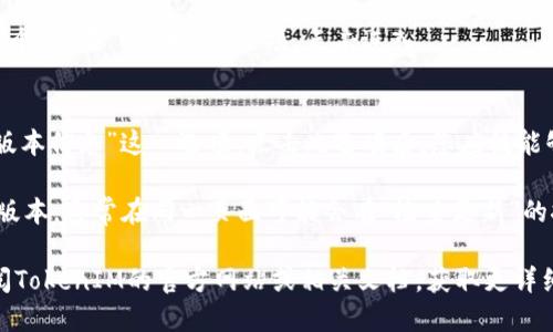 要查看TokenIM的版本，您可以按照以下步骤进行操作：

1. **打开TokenIM应用**：确保您已经安装并打开TokenIM应用。

2. **进入设置界面**：
   - 在应用主界面，通常在右下角会有一个“设置”或“更多”选项，点击进入。

3. **查找版本信息**：
   - 在设置菜单中，寻找“关于我们”或“版本信息”这一选项。点击此选项后，您应该能够看到当前安装的TokenIM版本号。

4. **检查更新**：如果您想检查是否有新版本，通常在同一页面可能会有“检查更新”的按钮。点击后，系统会告诉您是否需要更新。

如果您仍然无法找到版本信息，您可以查阅TokenIM的官方网站或相关文档，获取更详细的指导。希望这些步骤能够帮助到您！