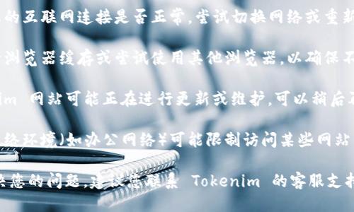 如果您无法进入 Tokenim，可能是由以下几种原因造成的：

1. **账户问题**：您可能忘记了密码或账户被锁定。尝试找回密码或联系支持团队。

2. **网络连接**：检查您的互联网连接是否正常，尝试切换网络或重新启动路由器。

3. **浏览器问题**：清除浏览器缓存或尝试使用其他浏览器，以确保不是浏览器导致的问题。

4. **网站维护**：Tokenim 网站可能正在进行更新或维护，可以稍后再试。

5. **安全设置**：有些网络环境（如办公网络）可能限制访问某些网站。尝试使用其他网络连接。

如果这些步骤都无法解决您的问题，建议您联系 Tokenim 的客服支持以获得更详细的帮助。
